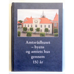 Amtsrådhuset - byens og amtets hus gennem 150 år