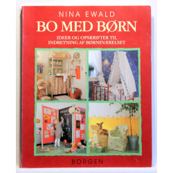 Bo med børn. Ideer og opskrifter til indretning af børneværelset