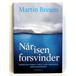 Når isen forsvinder. Danmark som stormagt i Arktis, Grønlands rigdomme og kampen om Nordpolen