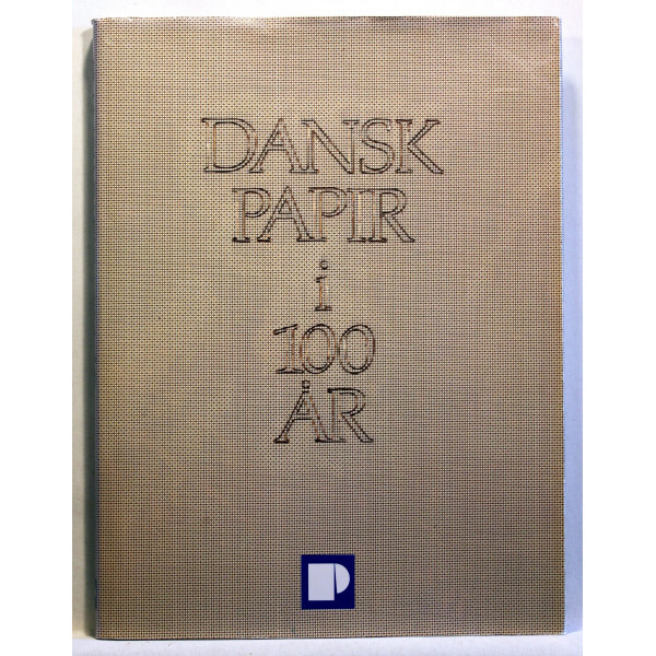 Dansk papir i 100 år. De forenede Papirfabrikker A/S 1889-1989