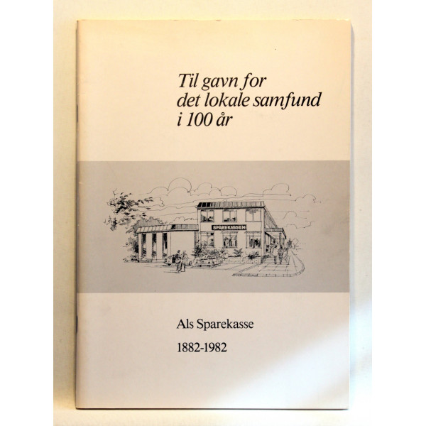 Til gavn for det lokale samfund i 100 år. Als Sparekasse 1882-1982