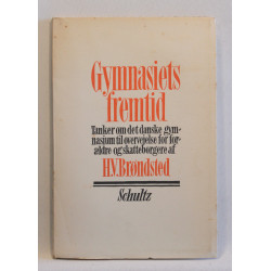 Gymnasiets Fremtid. Tanker om det danske Gymnasium til Overvejelse for Forældre og Skatteborgere