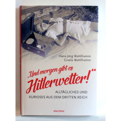 Und morgen gibt es Hitlerwetter! - Alltagliches und Kurioses aus dem Dritten Reich
