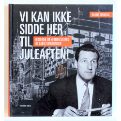 Vi kan ikke sidde her til juleaften. Historien om Herman Salling og Dansk Supermarked