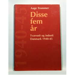 Disse fem år. Tværsnit og indsnit 1940 - 45