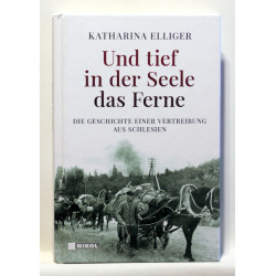 Und tief in der Seele das Ferne - Die Geschichte einer Vertreibung aus Schlesien