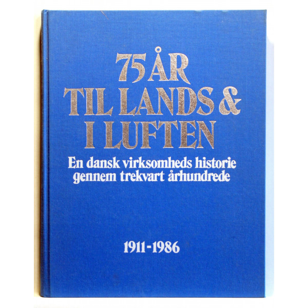 75 år til lands & i luften. En dansk virksomheds historie gennem trekvart århundrede 1911-1986