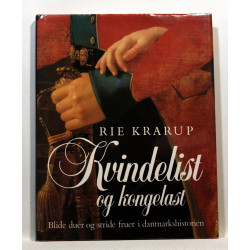 Kvindelist og kongelast. Blide duer og stride fruer i danmarkshistorien