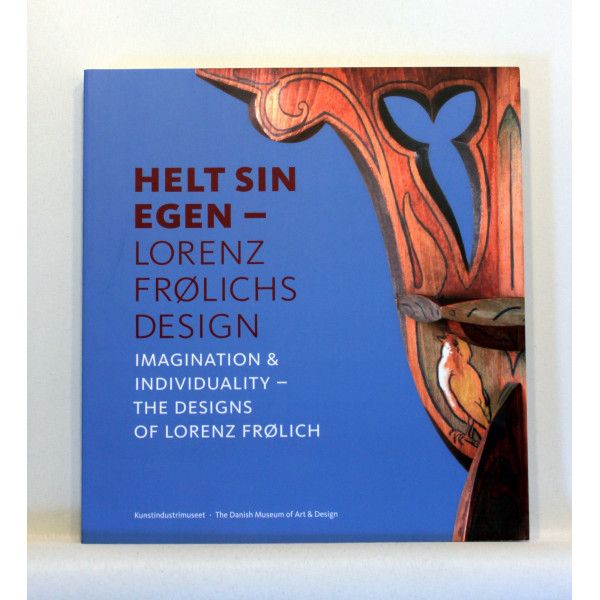 Helt sin egen - Lorenz Frølichs design. Imagination & Individuality - The Designs of lorenz Frølich