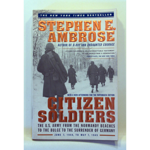 Citizen Soldiers. The U. S. Army from the Normandy Beaches to the Bulge to the Surrender of Germany