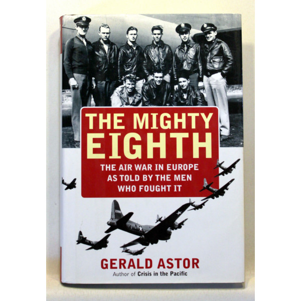 The Mighty Eighth. The Air War in Europe as Told by the Men Who Fought It 