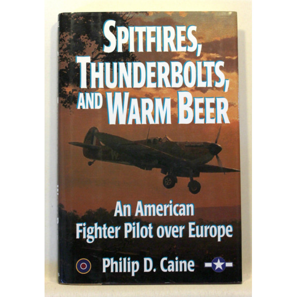Spitfires, Thunderbolts, and Warm Beer. An American Fighter Pilot over Europe 