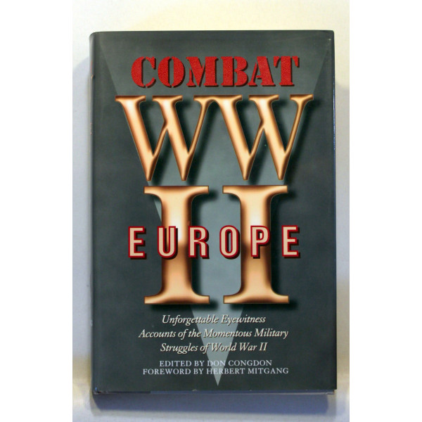 Combat WWII Europe. Unforgettable Eyewitness Accounts of the Momentous Military Struggles of World War II