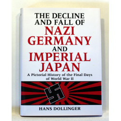 The Decline and Fall of Nazi Germany and Imperial Japan. A Pictorial History of the Final Days of World War II
