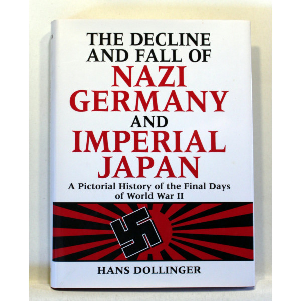 The Decline and Fall of Nazi Germany and Imperial Japan. A Pictorial History of the Final Days of World War II