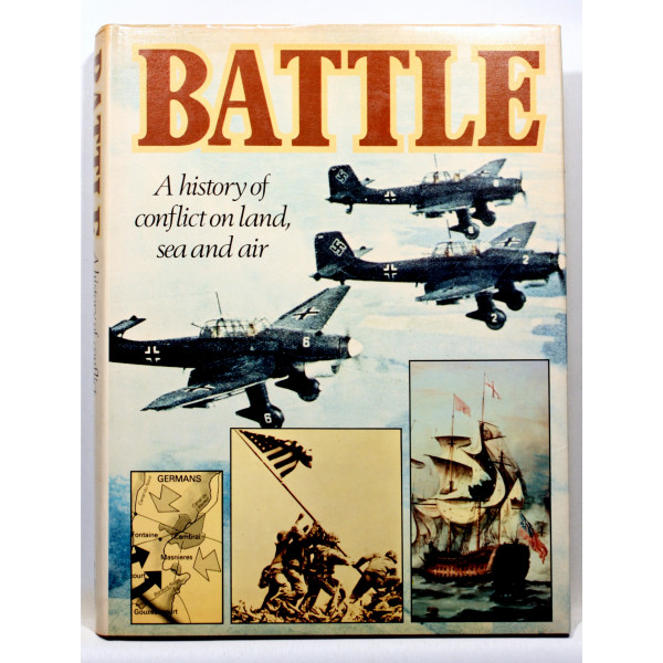 Battle. A history of conflict on land, sea and air