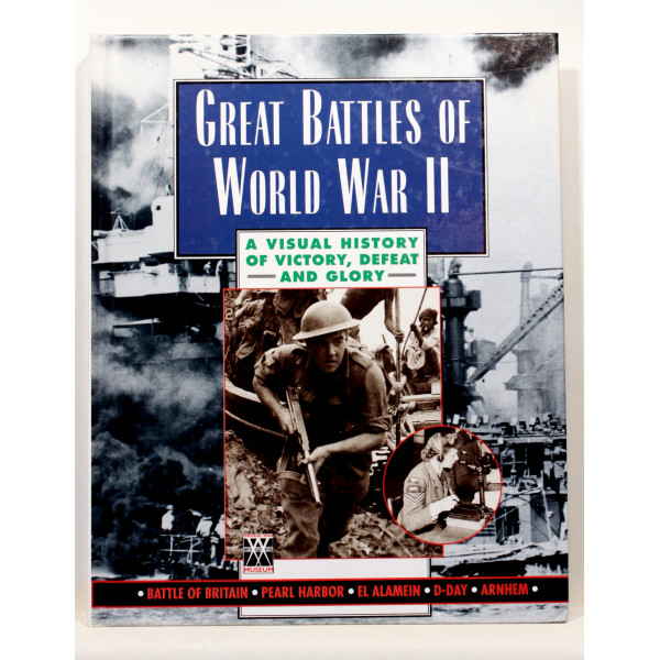 Great Battles of World War II. A Visual History of Victory, Defeat and Glory