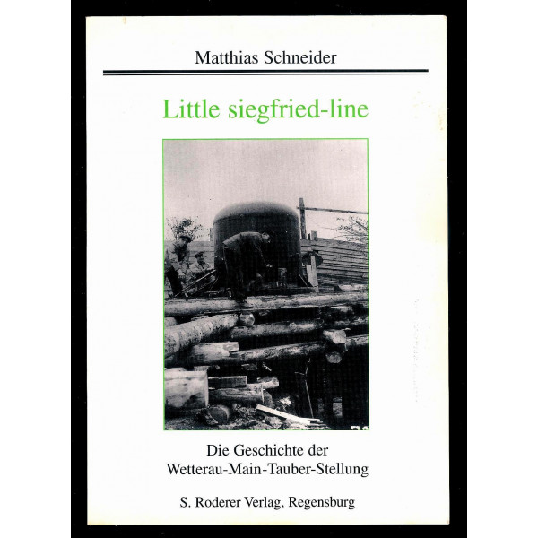 Little siegfried-line. Die Geschichte der Wetterau-Main-Tauber-Stellung