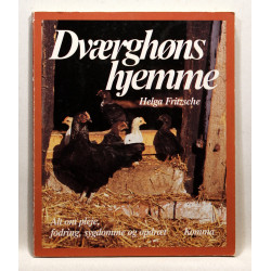 Dværghøns hjemme. Råd og vejledning om pasning og pleje, fodring og opdræt, sygdom og sundhed