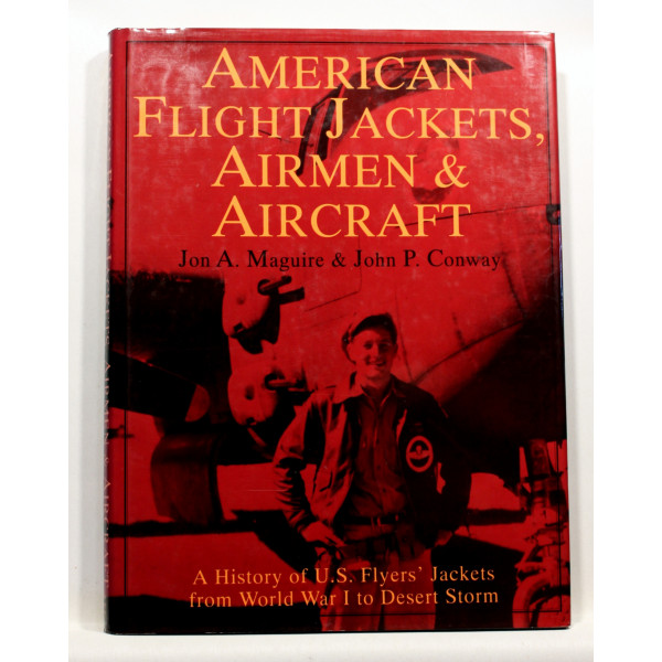American Flight Jackets, Airmen & Aircraft. A History of U.S. Flyers' Jackets from World War I to Desert Storm 