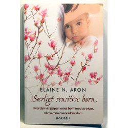 Særligt sensitive børn. Hvordan vi hjælper vores børn med at trives, når verden overvælder dem