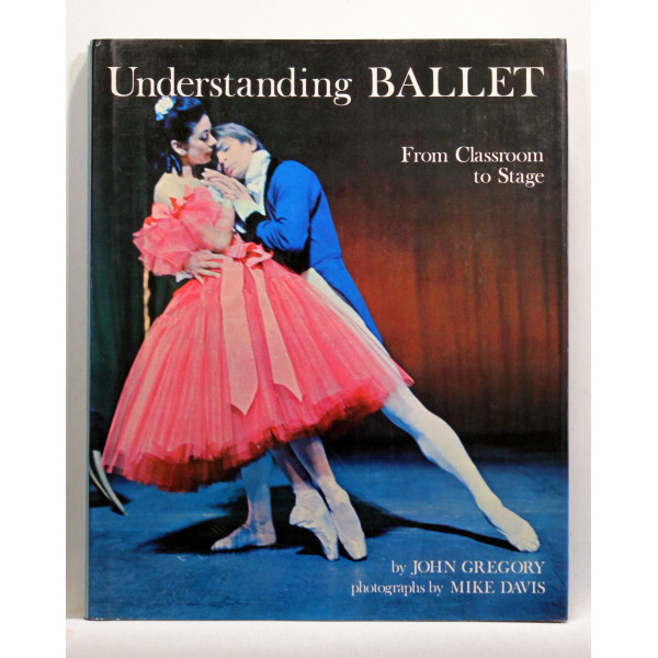 Understanding Ballet The Steps of the Dance from Classroom to Stage