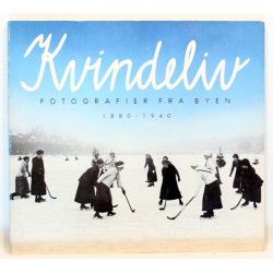 Kvindeliv. Fotografier fra byen 1880 - 1940