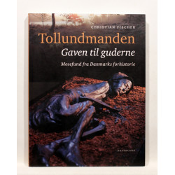 Tollundmanden. Gaven til guderne. Mosefund fra Danmarks forhistorie