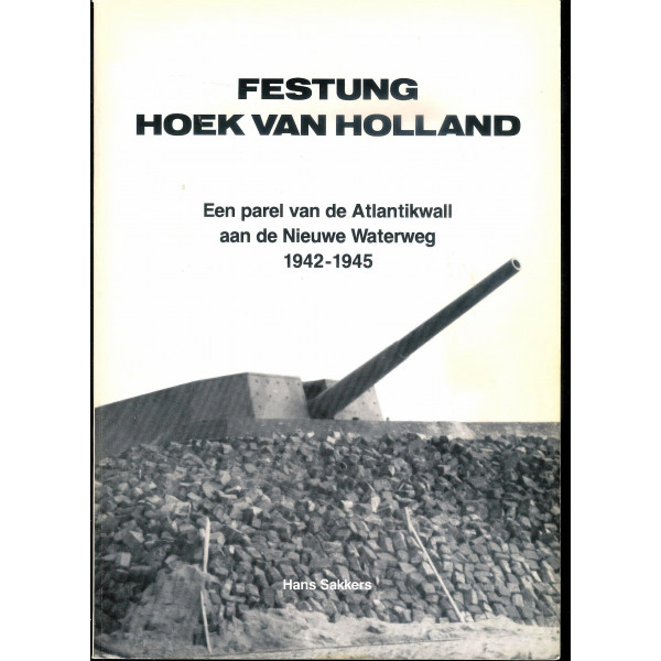 Festung Hoek van Holland. Een parel van de Atlantikwall aan de Nieuwe Waterweg 1942-1945