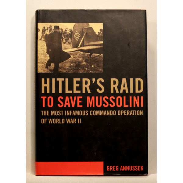 Hitler's Raid to Save Mussolini. The Most Infamous Commando Operation of World War II