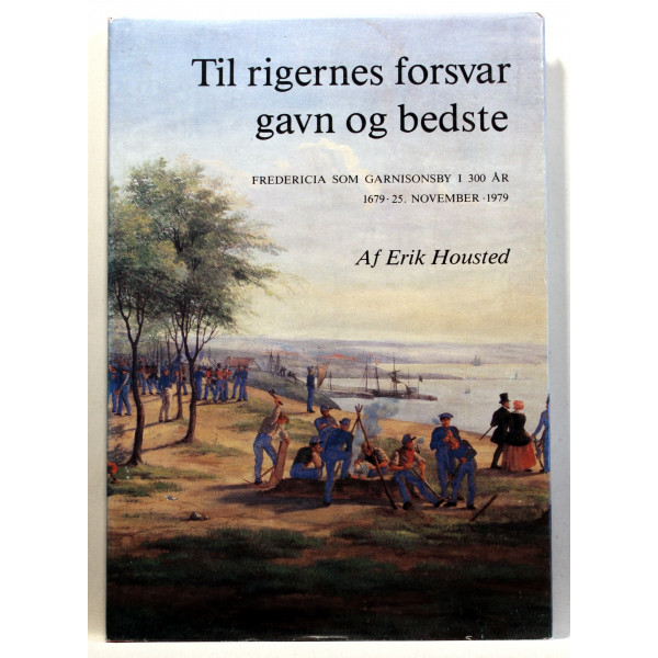 Til rigernes forsvar gavn og bedste. Fredericia som garnisionsby i 300 år, 25 november 1679-1979