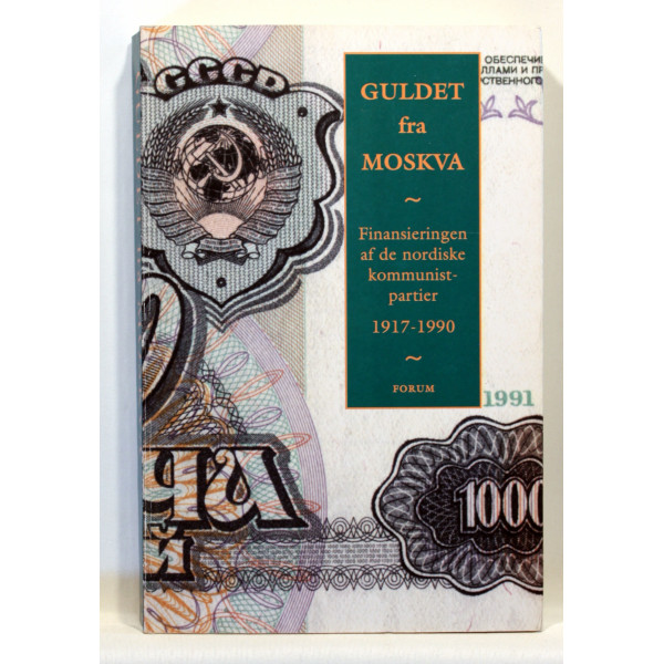 Guldet fra Moskva. Finansieringen af de nordiske kommunistpartier 1917-1990