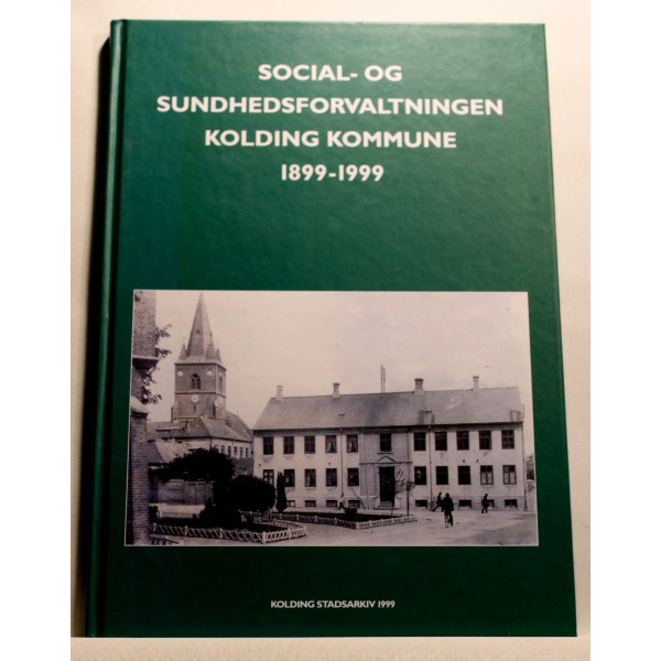 Social og Sundhedsforvaltningen Kolding Kommune 1899-1999