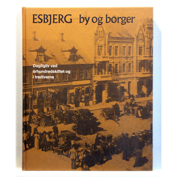 Esbjerg - by og borger. Dagligliv ved århundredskiftet og i trediverne