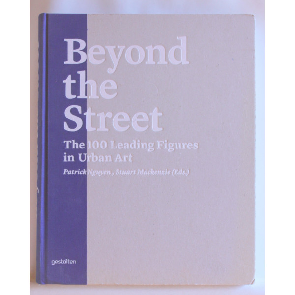 Beyond the Street. The 100 Leading Figures in Urban Art