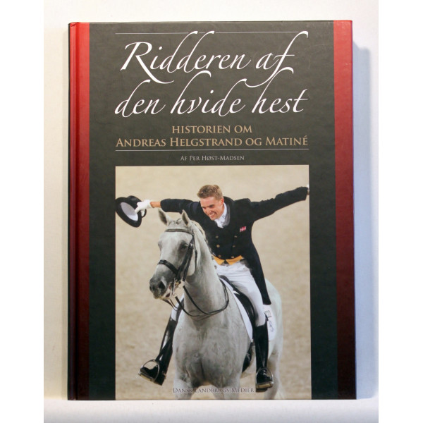 Ridderen af den hvide hest. Historien om Andreas Helgstrand og Matine.