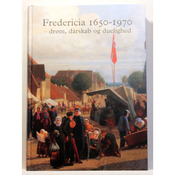 Fredericia 1650-1970 - drøm, dårskab og duelighed