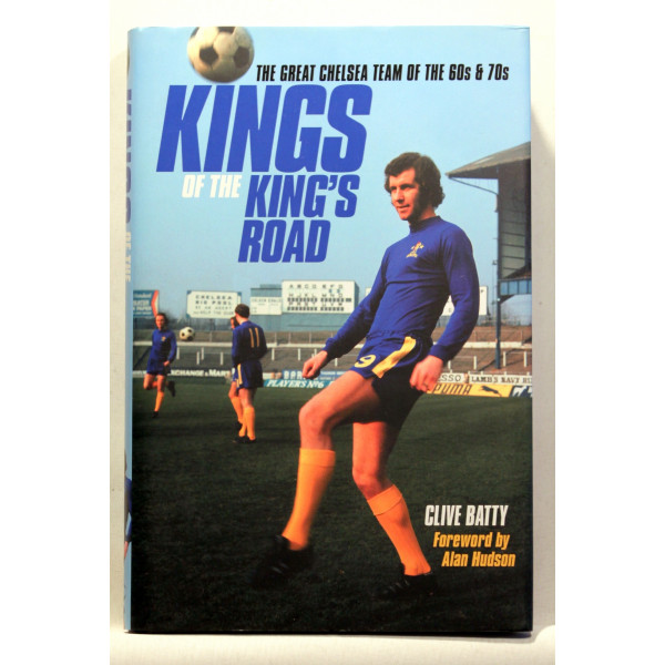 Kings of the King's Road. The Great Chelsea Team of the 60s and 70s