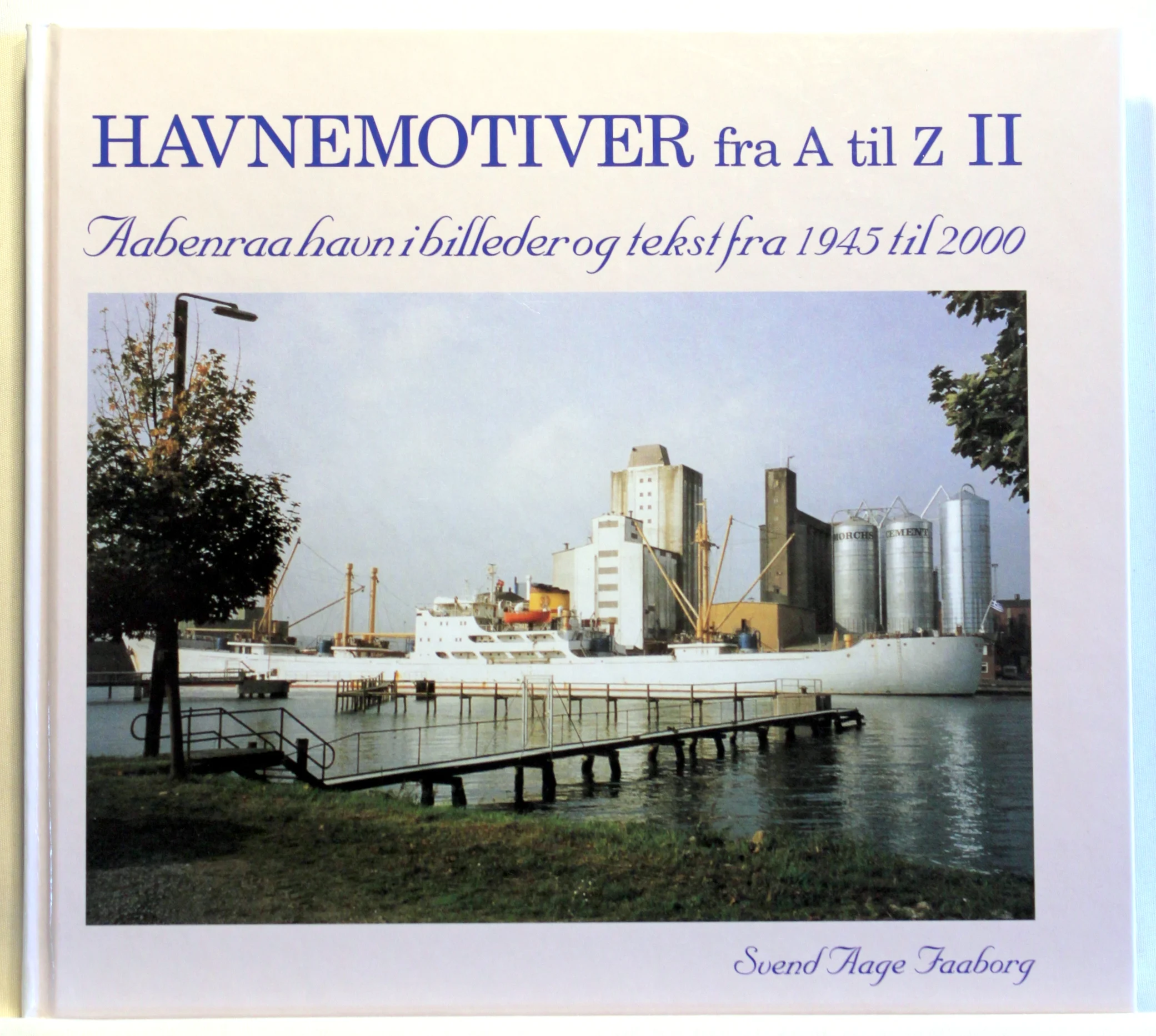 Havnemotiver fra A til Z II. Aabenraa havn i billeder og tekst fra 1945 til 2000