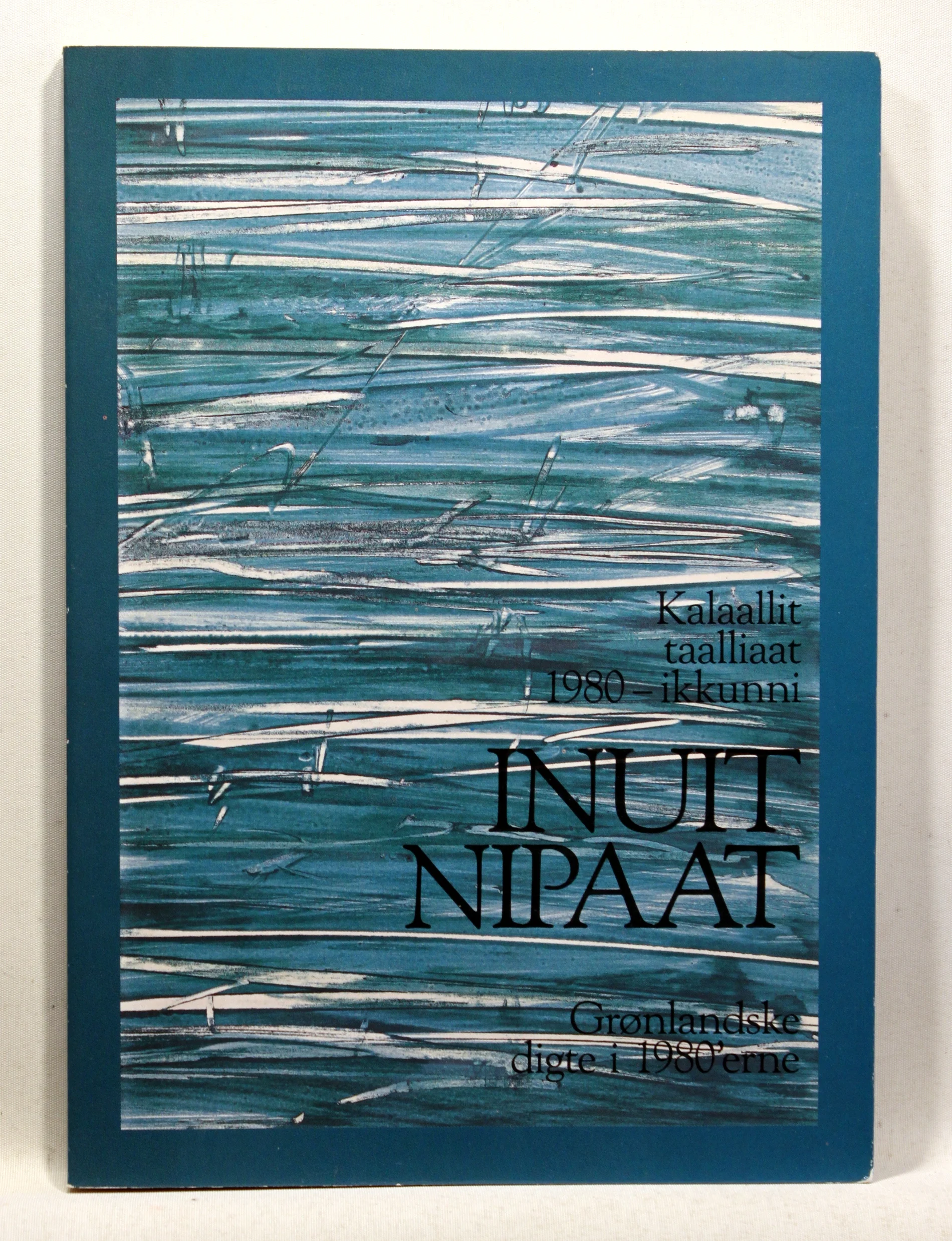 Inuit nipaat. Kalaallit taalliaat 1980-ikkunni. Grønlandske digte i 1980’erne