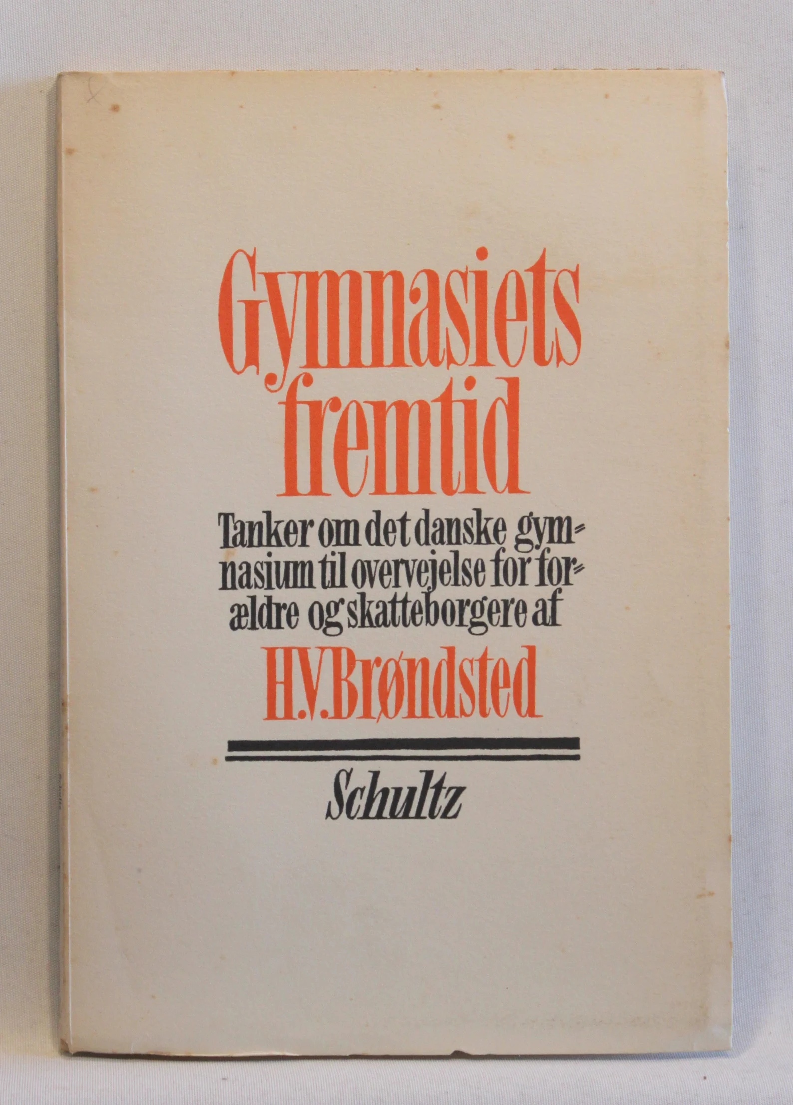 Gymnasiets Fremtid. Tanker om det danske Gymnasium til Overvejelse for Forældre og Skatteborgere