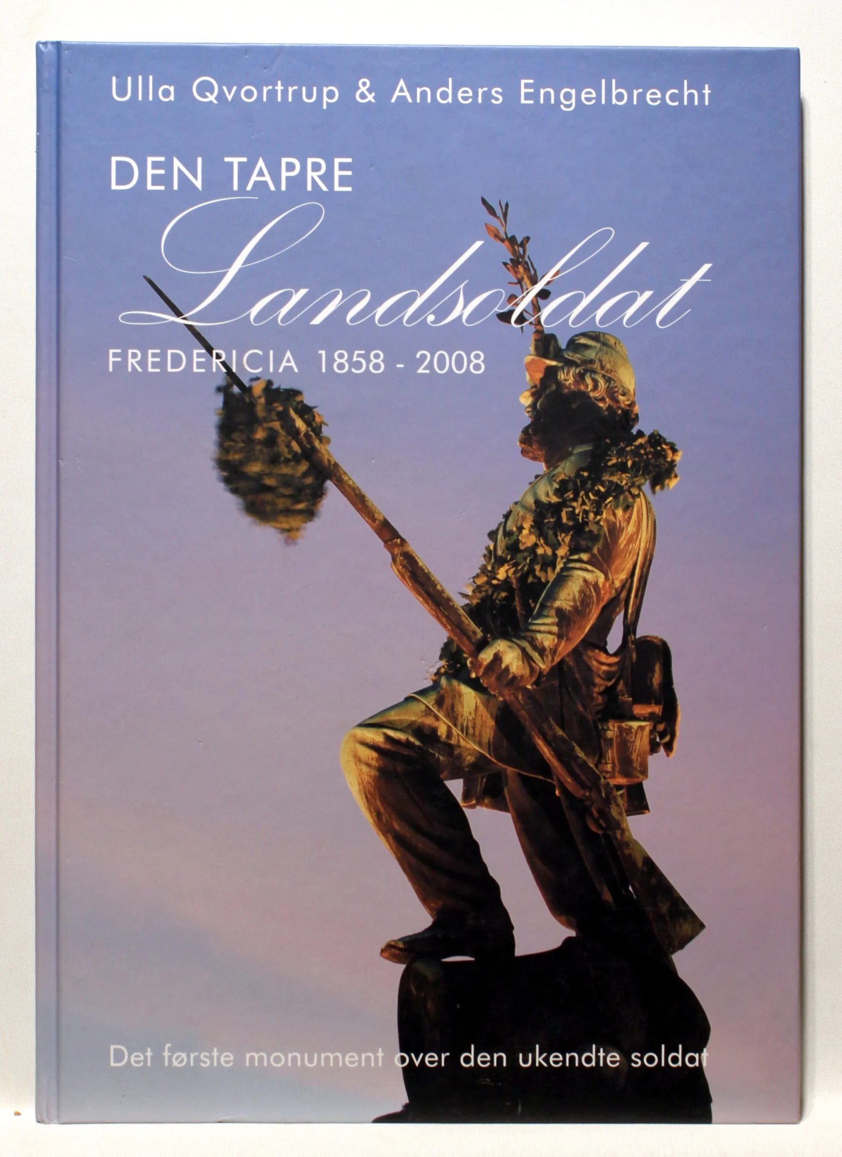 Den tapre landsoldat. Fredericia 1858-2008. Det første monument over den ukendte soldat