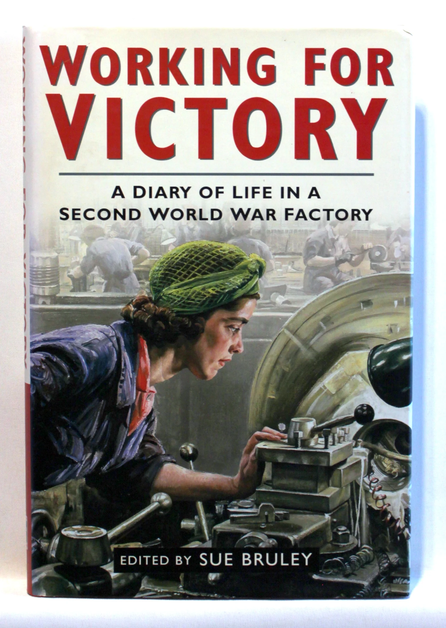 Working for Victory. A Diary of Life in a Second World War Factory