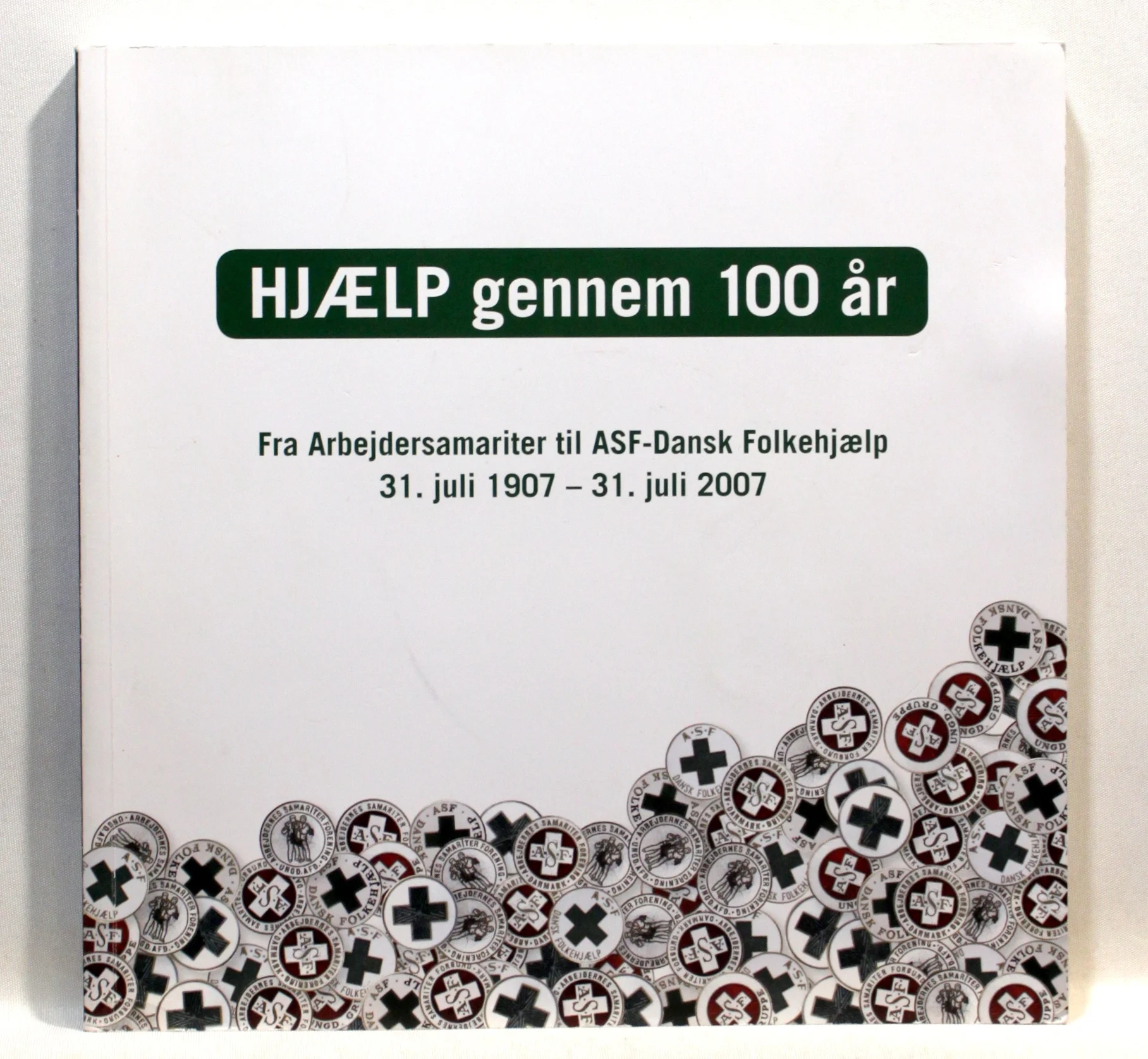 Hjælp gennem 100 år. Fra Arbejdersamariter til ASF-Dansk Folkehjælp 31. juli 1907 – 31. juli 2007