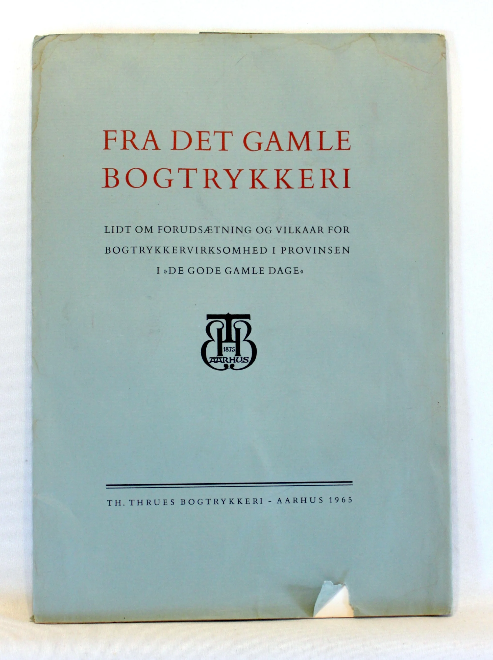 Fra det gamle bogtrykkeri, lidt om forudsætning og vilkår for bogtrykkervirksomhed i provinsen i ”de gode gamle dage”