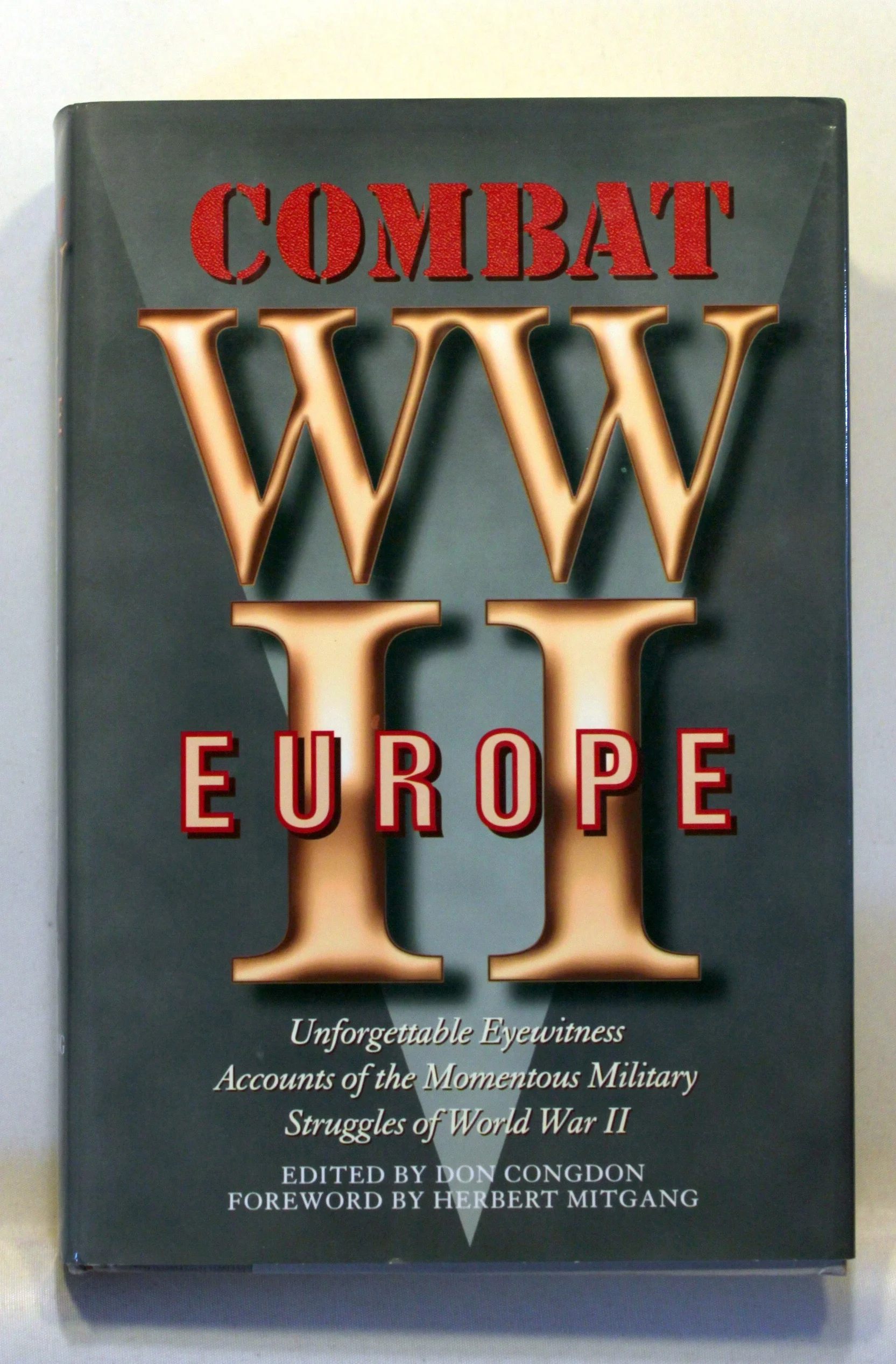 Combat WWII Europe. Unforgettable Eyewitness Accounts of the Momentous Military Struggles of World War II