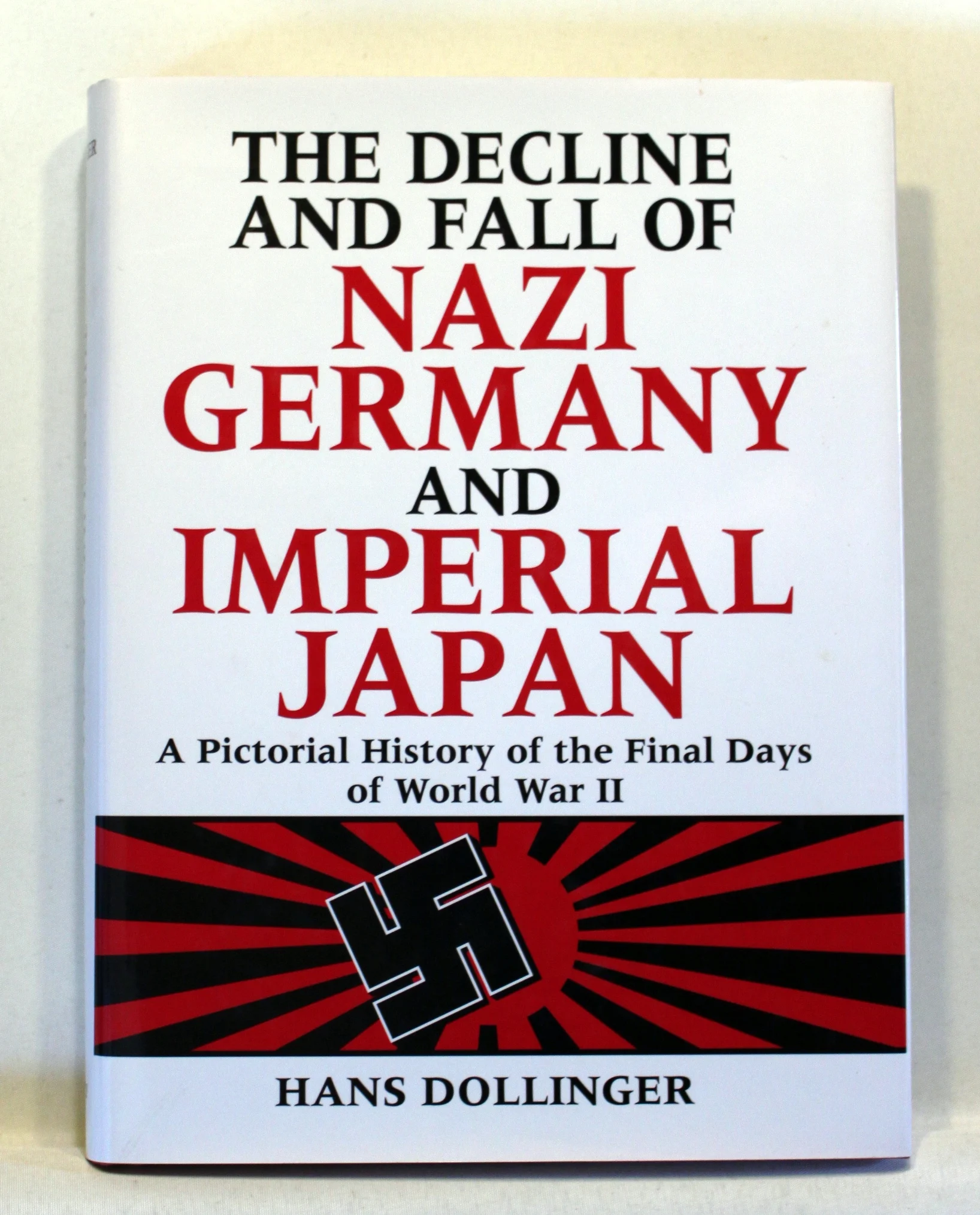 The Decline and Fall of Nazi Germany and Imperial Japan. A Pictorial History of the Final Days of World War II