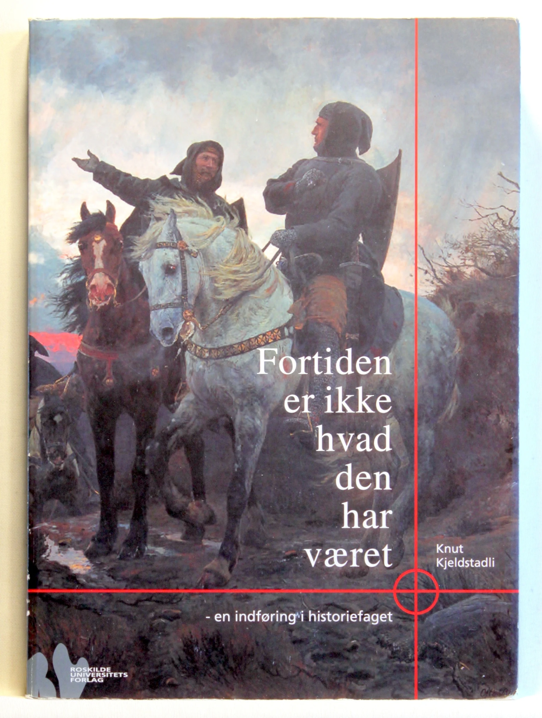 Fortiden er ikke hvad den har været – en indføring i historiefaget