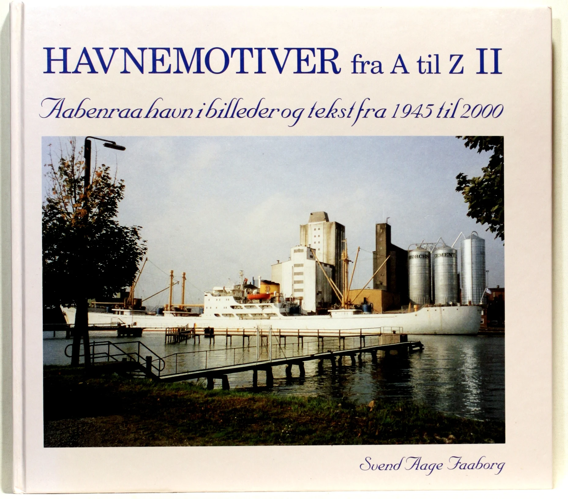 Havnemotiver fra A til Z. Aabenraa havn i billeder og tekst fra 1945 til 2000