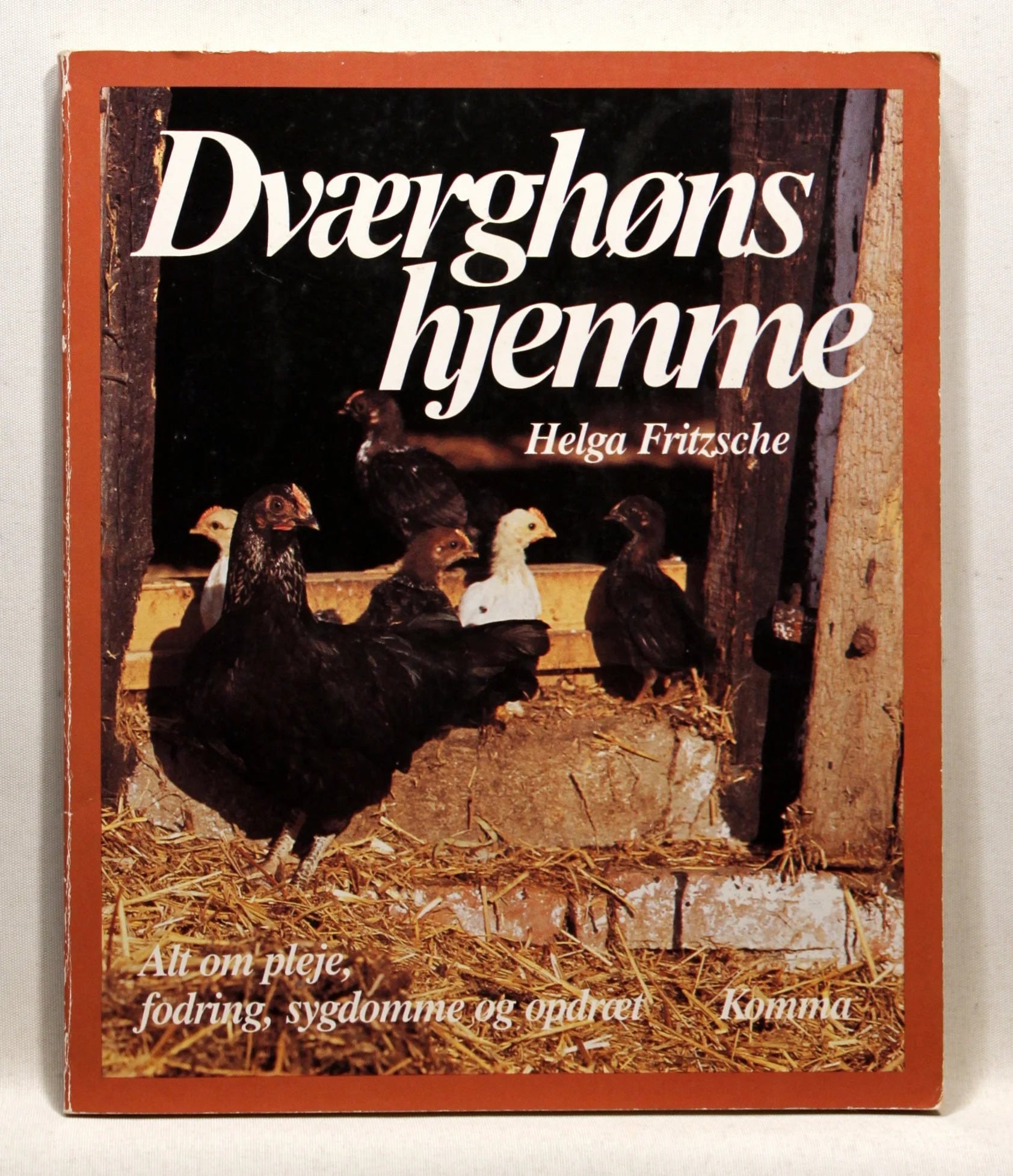 Dværghøns hjemme. Råd og vejledning om pasning og pleje, fodring og opdræt, sygdom og sundhed